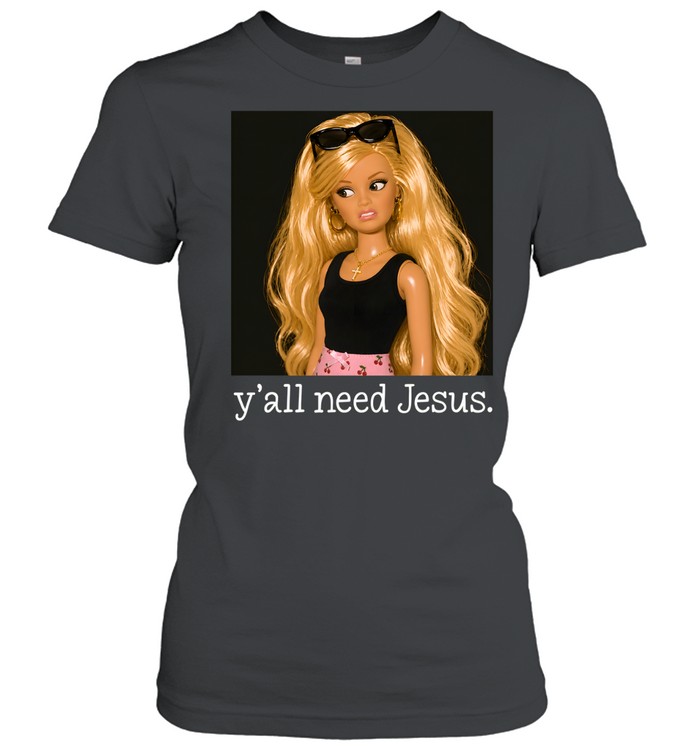Y'all Need Jesus Funny Sarcastic Fashion Doll Classic Women's T-shirt