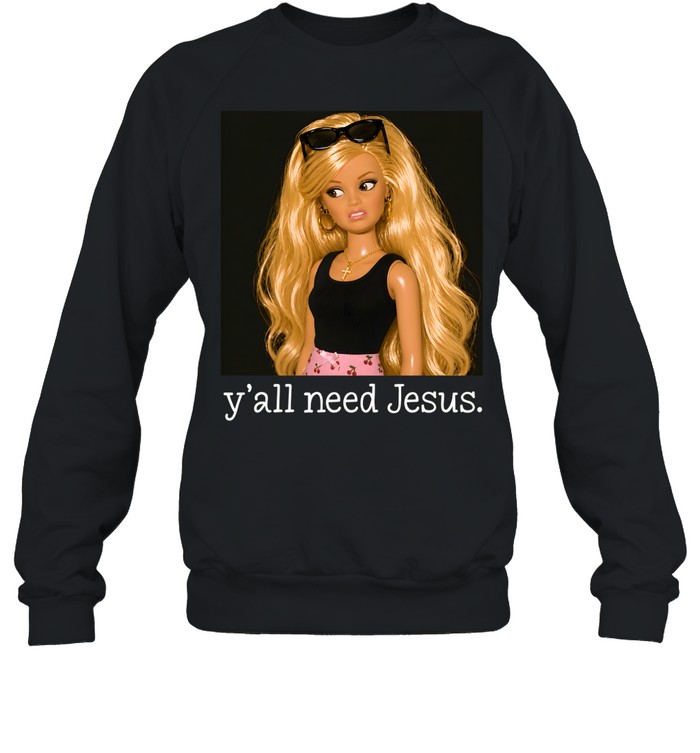 Y'all Need Jesus Funny Sarcastic Fashion Doll Unisex Sweatshirt