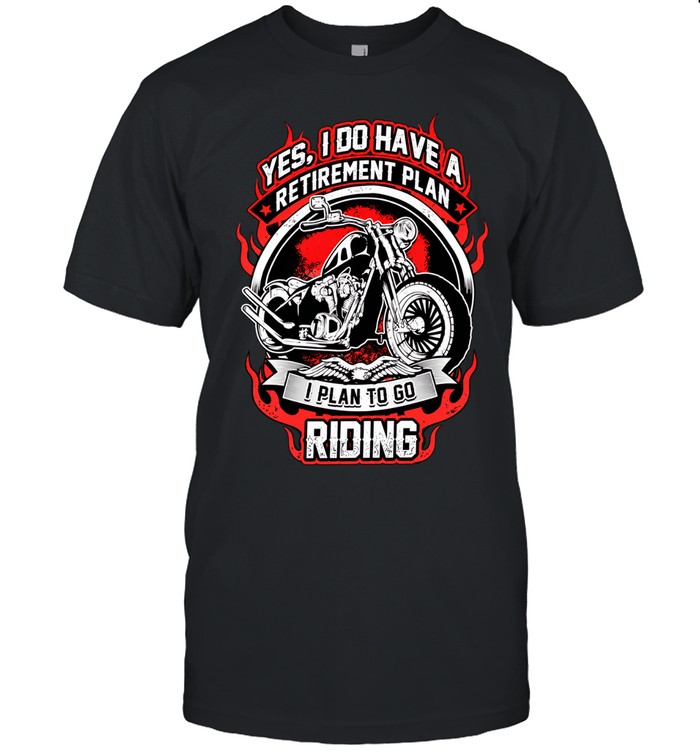 Yes I do have a retirement plan I plan to go riding Classic Men's T-shirt