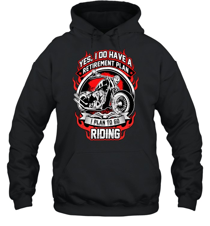 Yes I do have a retirement plan I plan to go riding Unisex Hoodie