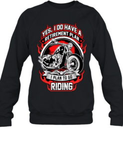 Yes I do have a retirement plan I plan to go riding Unisex Sweatshirt
