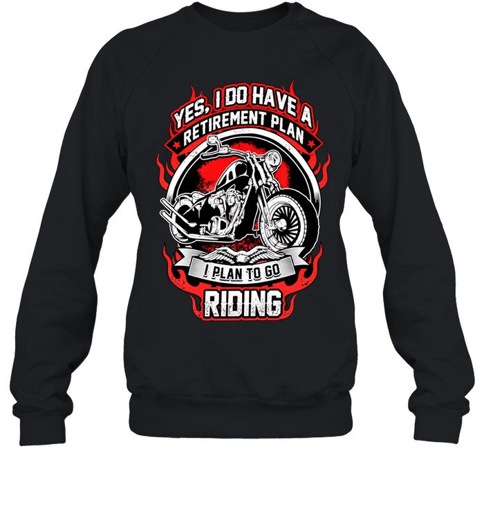 Yes I do have a retirement plan I plan to go riding Unisex Sweatshirt