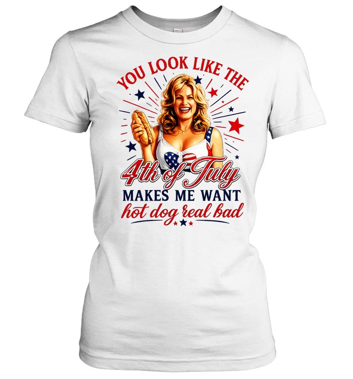 You look like the 4th of July makes me want hot dog real bad America Independence Classic Women's T-shirt