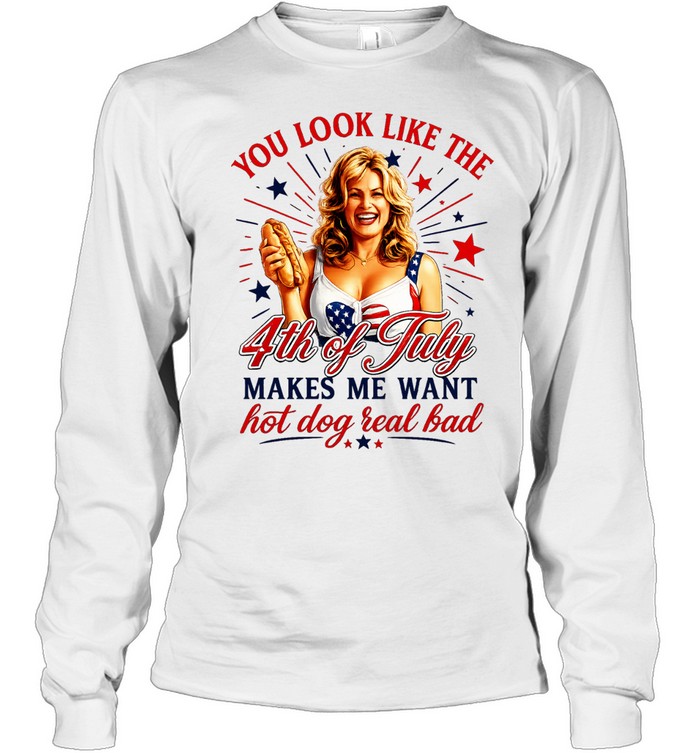 You look like the 4th of July makes me want hot dog real bad America Independence Long Sleeved T-shirt