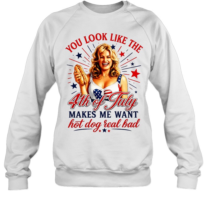 You look like the 4th of July makes me want hot dog real bad America Independence Unisex Sweatshirt