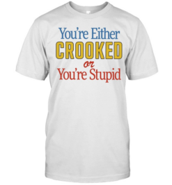 You’re Either Crooked or You’re Stupid  Classic Men's T-shirt