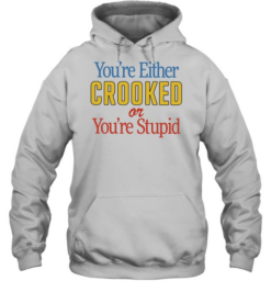 You’re Either Crooked or You’re Stupid Unisex Hoodie